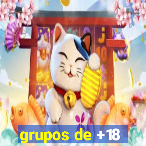 grupos de +18